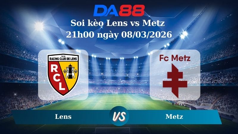 Nhận định soi kèo Lens vs Metz 21h00 ngày 08/03/2026