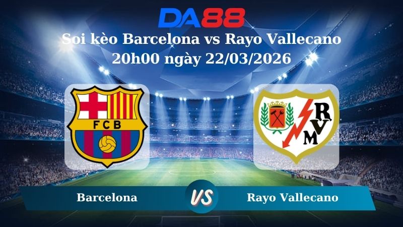 soi kèo Barcelona vs Rayo Vallecano 20h00 ngày 22/03/2026