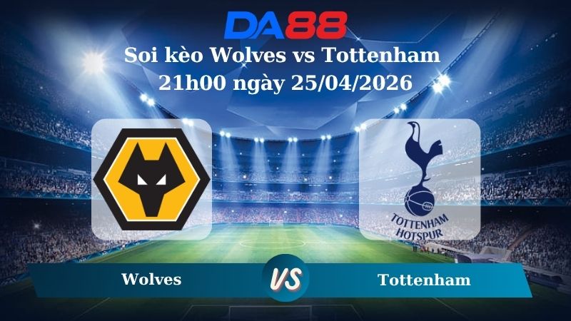 Nhận định soi kèo Wolves vs Tottenham 21h00 ngày 25/04/2026