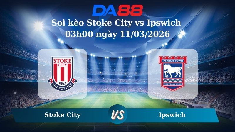 Nhận định soi kèo Stoke City vs Ipswich 03h00 ngày 11/03/2026
