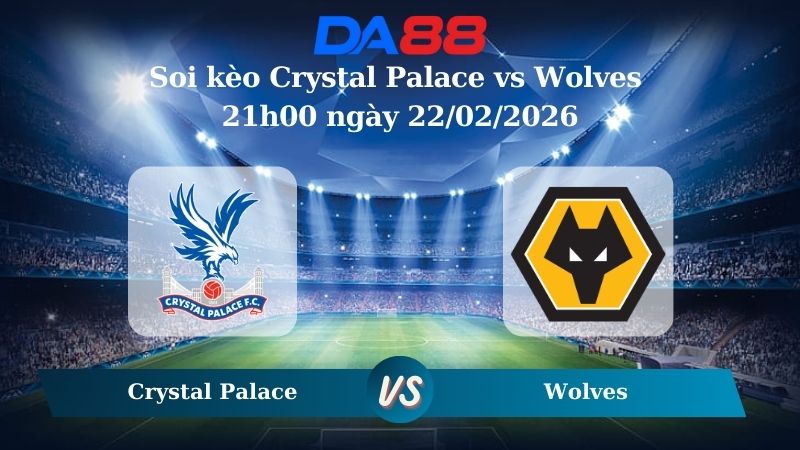 Nhận định soi kèo Crystal Palace vs Wolves  21h00 ngày 22/02/2026