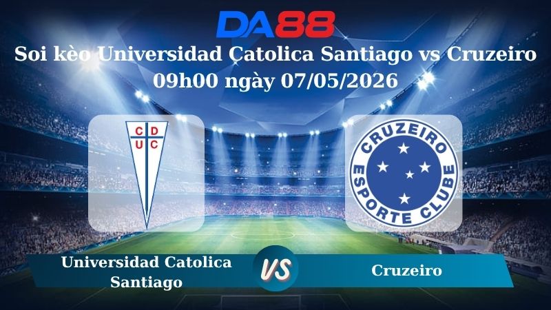 Nhận định soi kèo Universidad Catolica Santiago vs Cruzeiro 09h00 ngày 07/05/2026