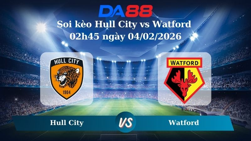 Nhận định soi kèo Hull City vs Watford 02h45 ngày 04/02/2026