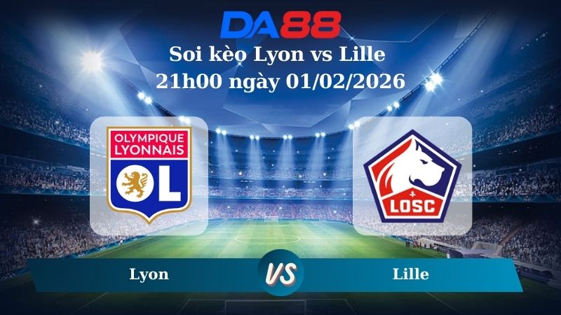 Nhận định soi kèo Lyon vs Lille 21h00 ngày 01/02/2026
