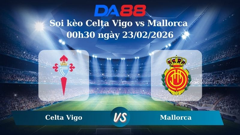 Nhận định soi kèo Celta Vigo vs Mallorca 00h30 ngày 23/02/2026
