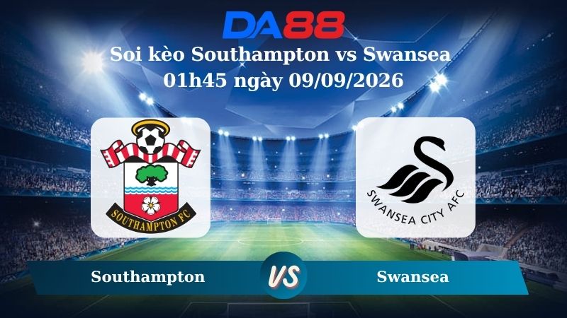 Nhận định soi kèo Southampton vs Swansea 01h45 ngày 09/09/2026
