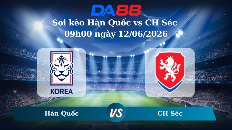 Nhận định soi kèo Hàn Quốc vs CH Séc 09h00 ngày 12/06/2026