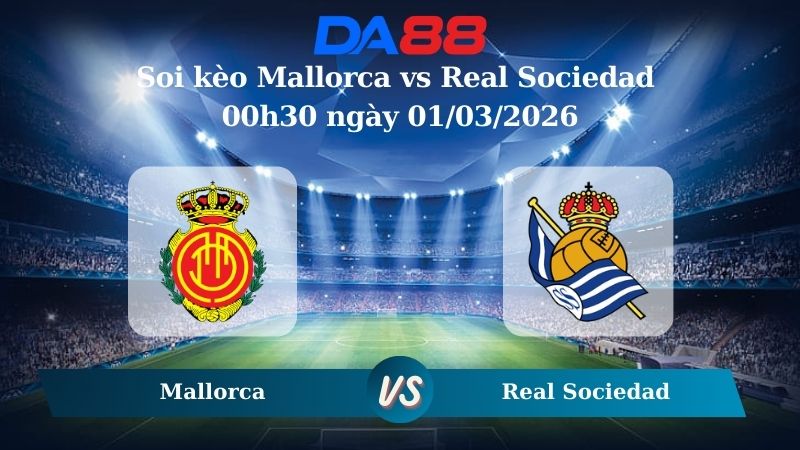 Nhận định soi kèo Mallorca vs Real Sociedad 00h30 ngày 01/03/2026