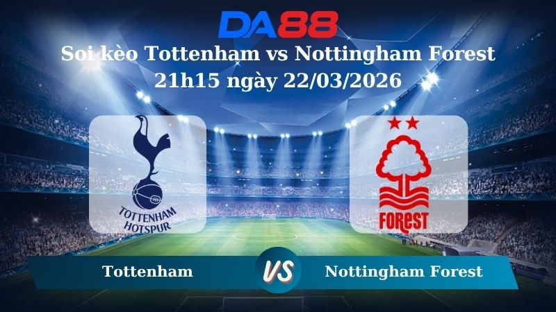 soi kèo Tottenham vs Nottingham Forest 21h15 ngày 22/03/2026