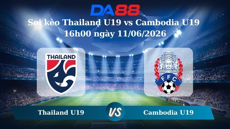 Nhận định soi kèo Thailand U19 vs Cambodia U19 16h00 ngày 11/06/2026