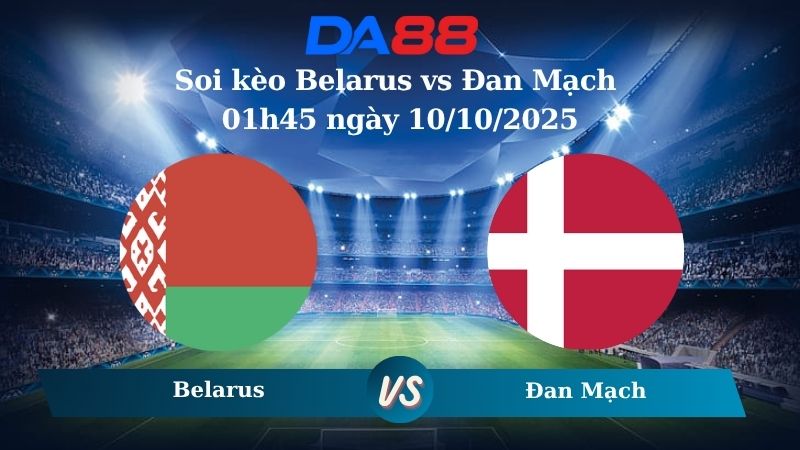 Soi kèo Belarus vs Đan Mạch 01h45 ngày 10/10/2025