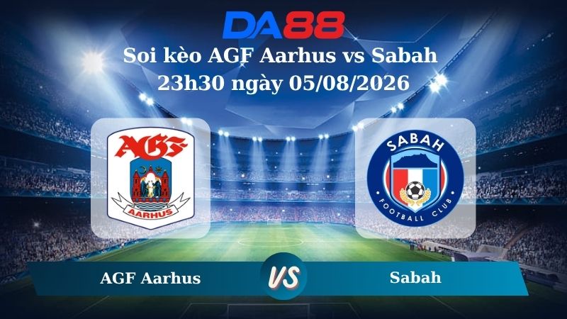 Nhận định soi kèo AGF Aarhus vs Sabah 23h30 ngày 05/08/2026
