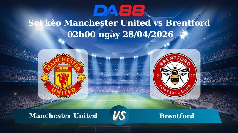 Nhận định soi kèo Manchester United vs Brentford 02h00 ngày 28/04/2026