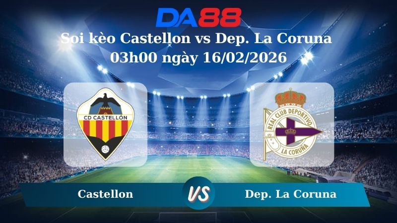 Nhận định soi kèo Castellon vs Dep. La Coruna 03h00 ngày 16/02/2026