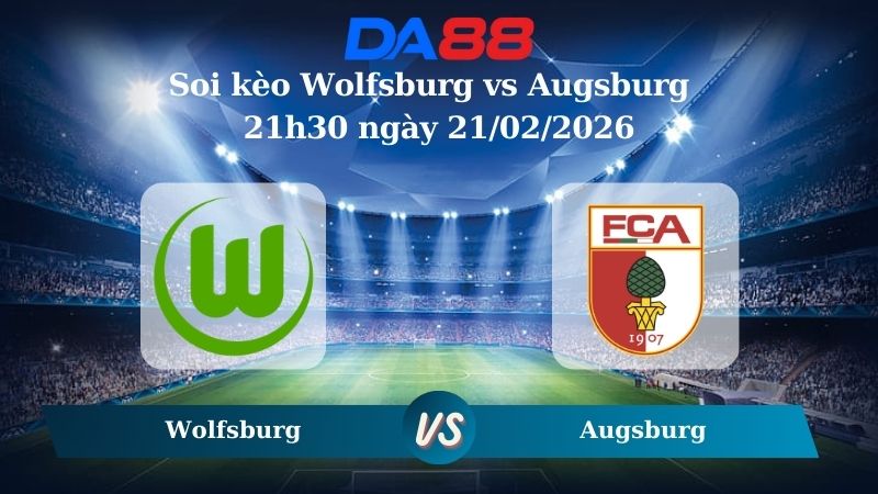 Nhận định soi kèo Wolfsburg vs Augsburg ngày 21h30 ngày 21/02/2026