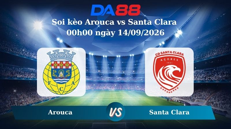 Nhận định soi kèo Arouca vs Santa Clara 00h00 ngày 14/09/2026