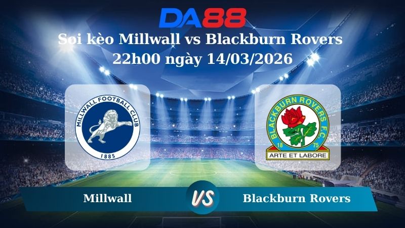 Nhận định soi kèo Millwall vs Blackburn Rovers Blackburn Rovers 22h00 ngày 14/03/2026