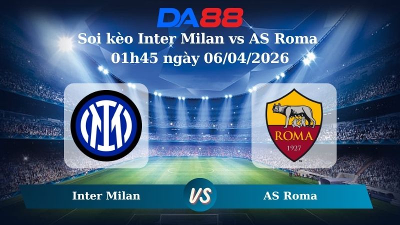 Nhận định soi kèo Inter Milan vs AS Roma 01h45 ngày 06/04/2026