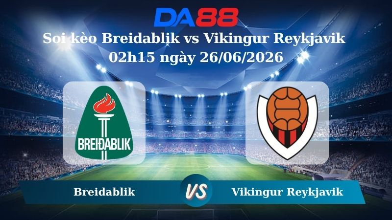 Nhận định soi kèo Breidablik vs Vikingur Reykjavik  02h15 ngày 26/06/2026