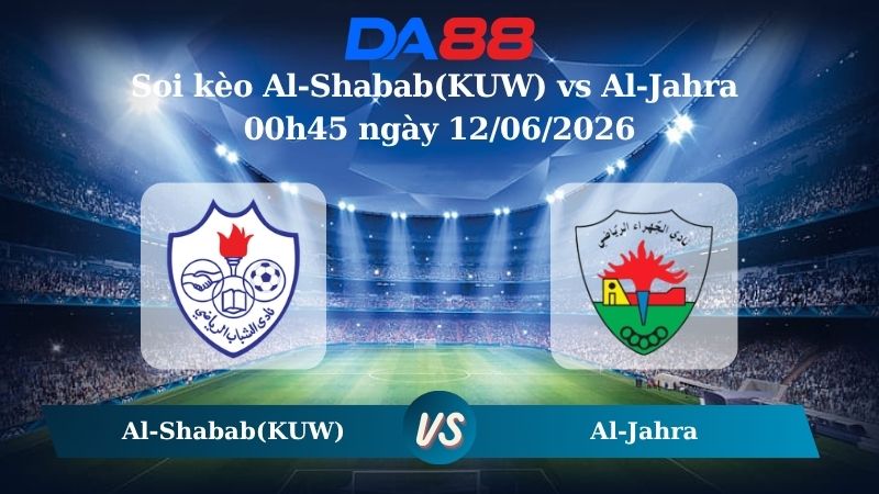 Nhận định soi kèo Al-Shabab(KUW) vs Al-Jahra 00h45 ngày 12/06/2026