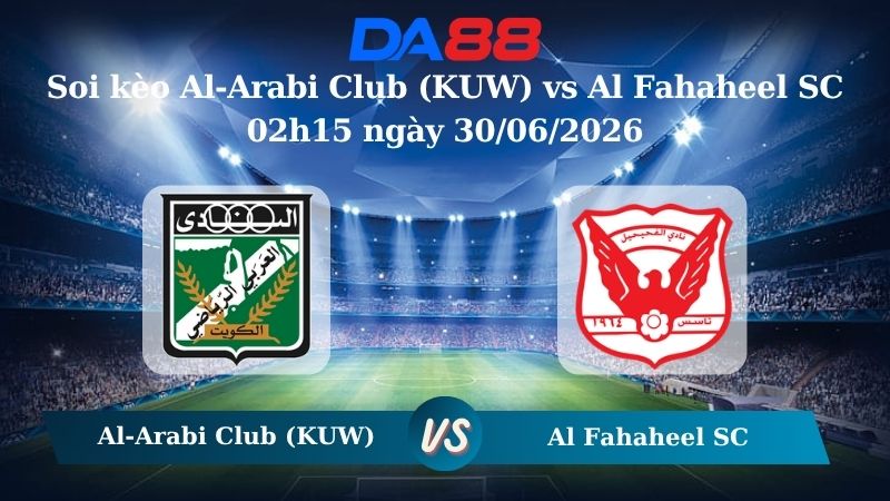 Nhận định soi kèo Al-Arabi Club (KUW) vs Al Fahaheel SC 02h15 ngày 30/06/2026