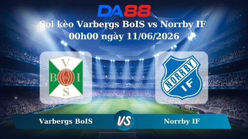 Nhận định soi kèo Varbergs BoIS vs Norrby IF 00h00 ngày 11/06/2026
