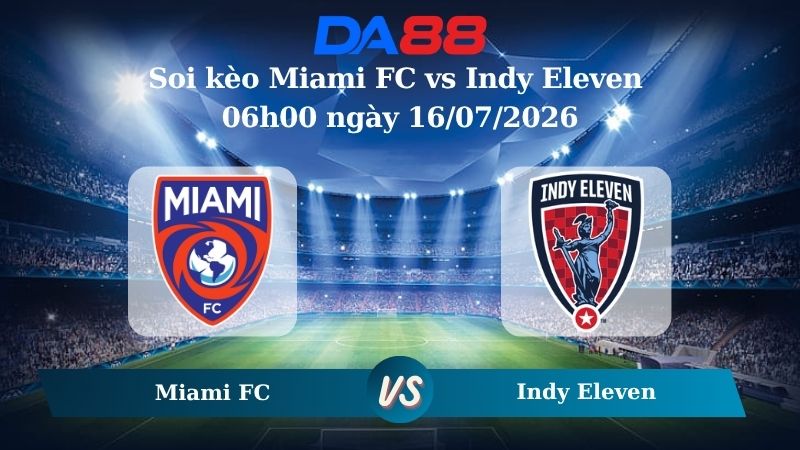 Nhận định soi kèo Miami FC vs Indy Eleven 06h00 ngày 16/07/2026