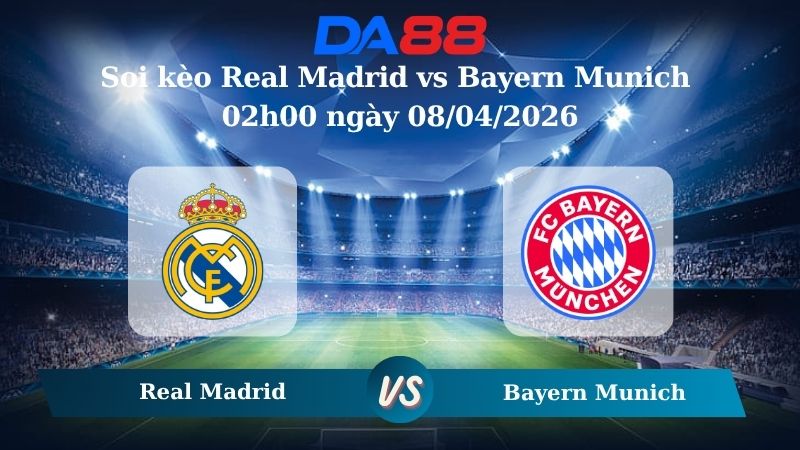 Nhận định soi kèo Real Madrid vs Bayern Munich 02h00 ngày 08/04/2026