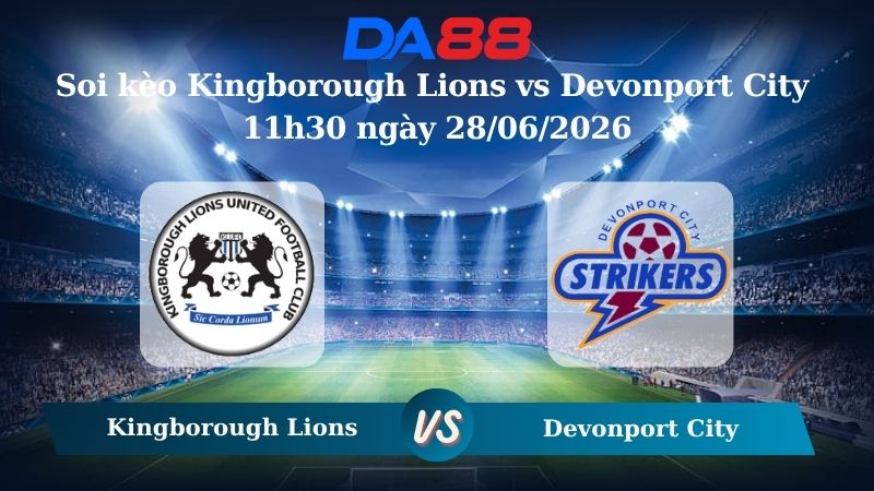 Nhận định soi kèo Kingborough Lions vs Devonport City 11h30 ngày 28/06/2026
