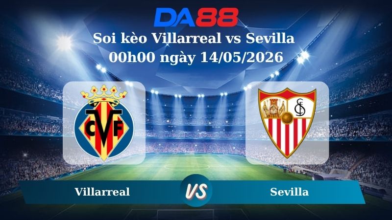 Nhận định soi kèo Villarreal vs Sevilla 00h00 ngày 14/05/2026