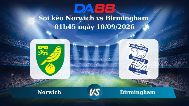 Nhận định soi kèo Norwich vs Birmingham 01h45 ngày 10/09/2026