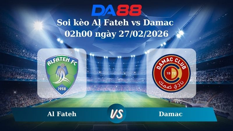 Nhận định soi kèo Al Fateh vs Damac 02h00 ngày 27/02/2026