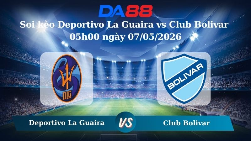 Nhận định soi kèo Deportivo La Guaira vs Club Bolivar 05h00 ngày 07/05/2026