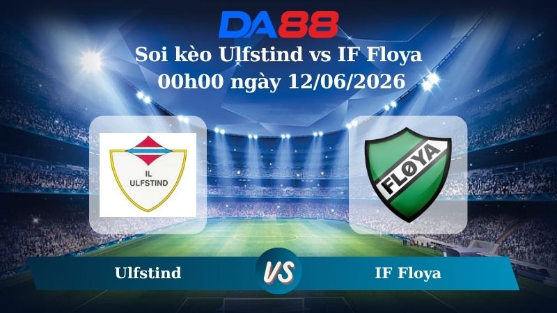 Nhận định soi kèo Ulfstind vs IF Floya 00h00 ngày 12/06/2026