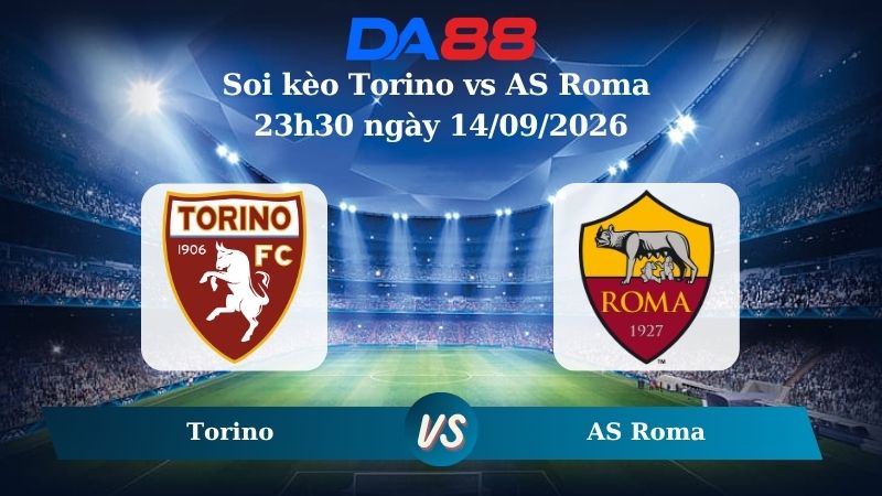 Nhận định soi kèo Torino vs AS Roma 23h30 ngày 14/09/2026