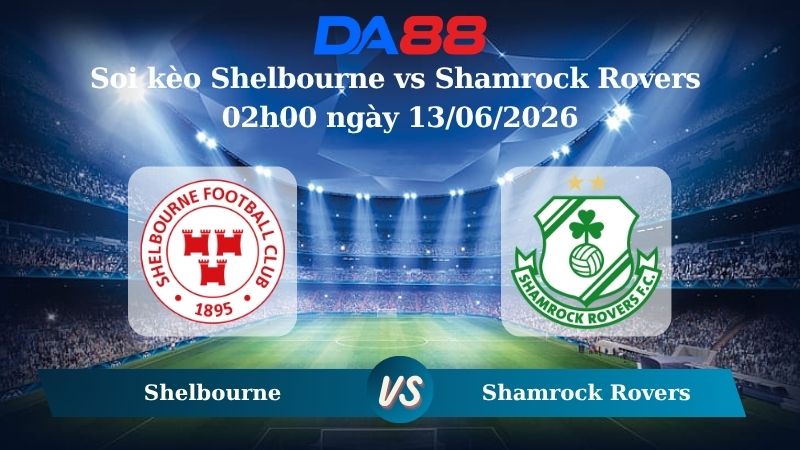 Nhận định soi kèo Shelbourne vs Shamrock Rovers 02h00 ngày 13/06/2026