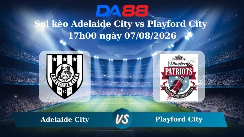 Nhận định soi kèo Adelaide City vs Playford City 17h00 ngày 07/08/2026