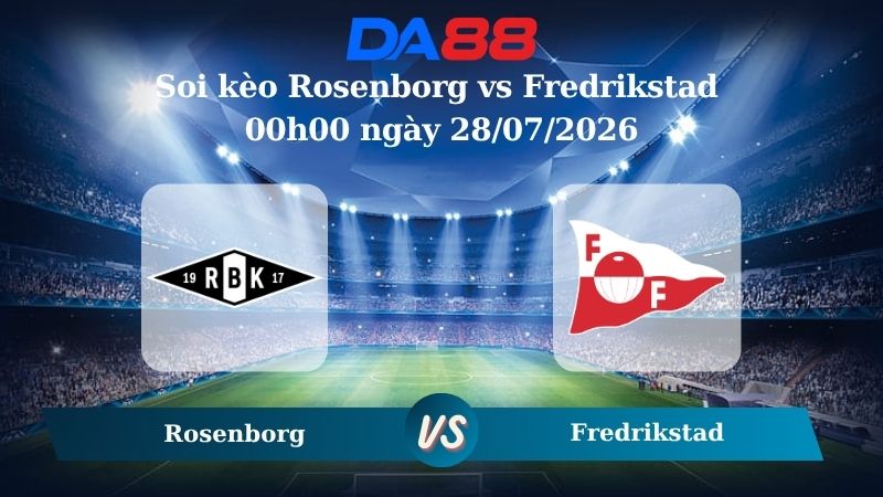 Nhận định soi kèo Rosenborg vs Fredrikstad 00h00 ngày 28/07/2026