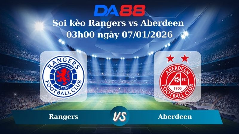 Soi kèo Rangers vs Aberdeen 03h00 ngày 07/01/2026
