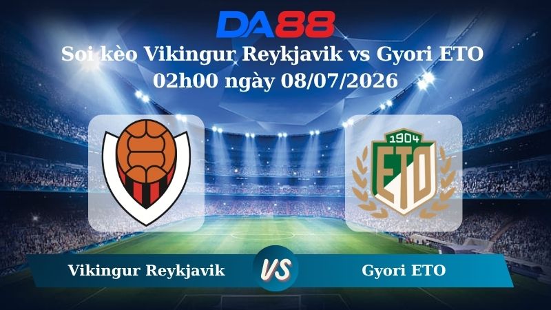 Nhận định soi kèo Vikingur Reykjavik vs Gyori ETO 02h00 ngày 08/07/2026