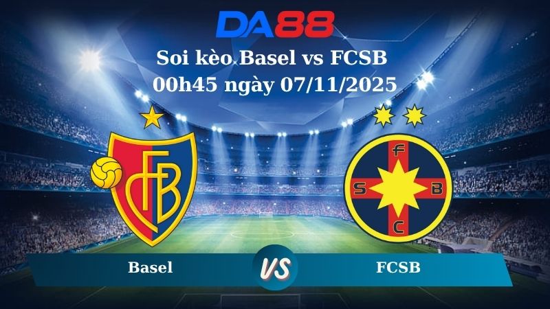 Soi kèo Basel vs FCSB 00h45 ngày 07/11/2025