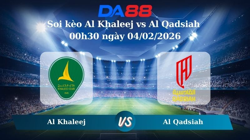 Nhận định soi kèo Al Khaleej vs Al Qadsiah 00h30 ngày 04/02/2026