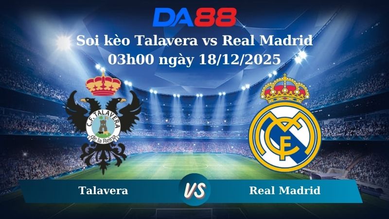 soi kèo Talavera vs Real Madrid 03h00 ngày 18/12/2025