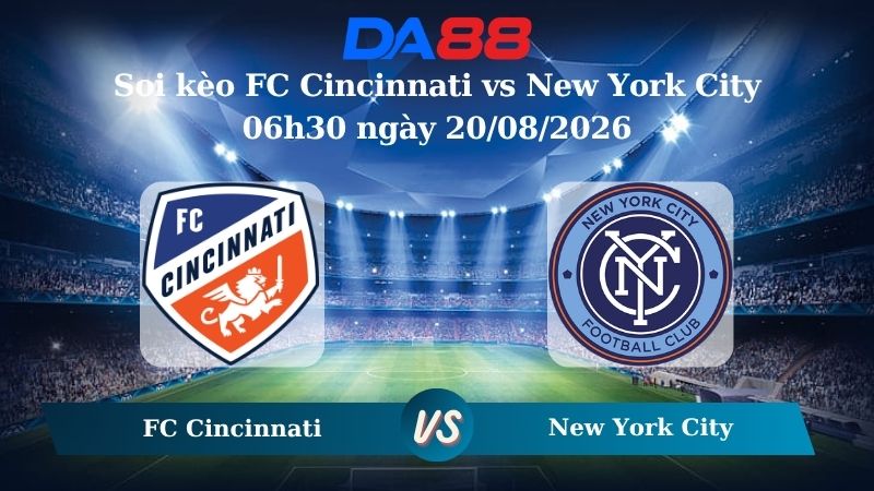 Nhận định soi kèo FC Cincinnati vs New York City 06h30 ngày 20/08/2026