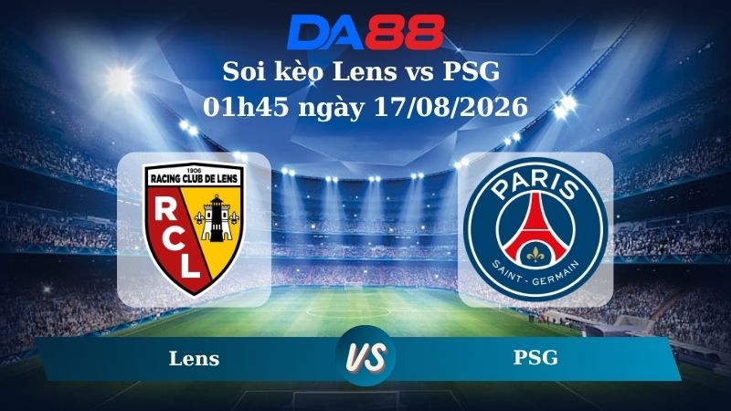 Nhận định soi kèo Lens vs PSG 01h45 ngày 17/08/2026