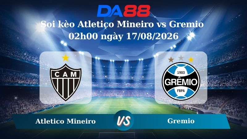 Nhận định soi kèo Atletico Mineiro vs Gremio 02h00 ngày 17/08/2026