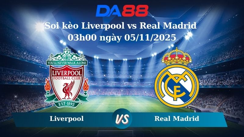 Soi kèo Liverpool vs Real Madrid 03h00 ngày 05/11/2025