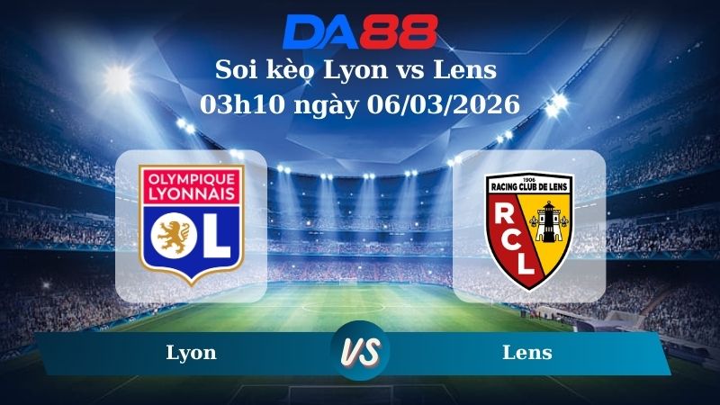 Nhận định soi kèo Lyon vs Lens 03h10 ngày 06/03/2026