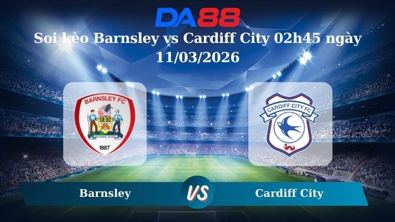 Nhận định soi kèo Barnsley vs Cardiff City 02h45 ngày 11/03/2026