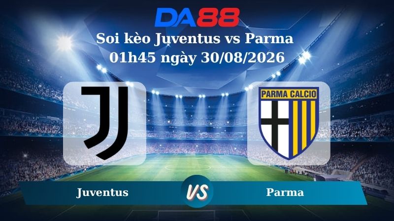 Nhận định soi kèo Juventus vs Parma 01h45 ngày 30/08/2026